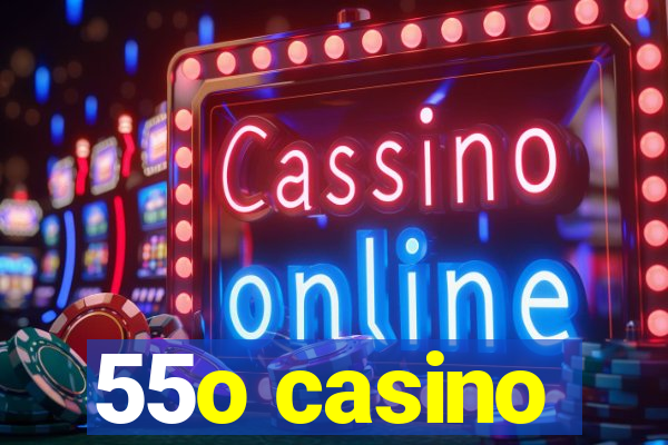 55o casino